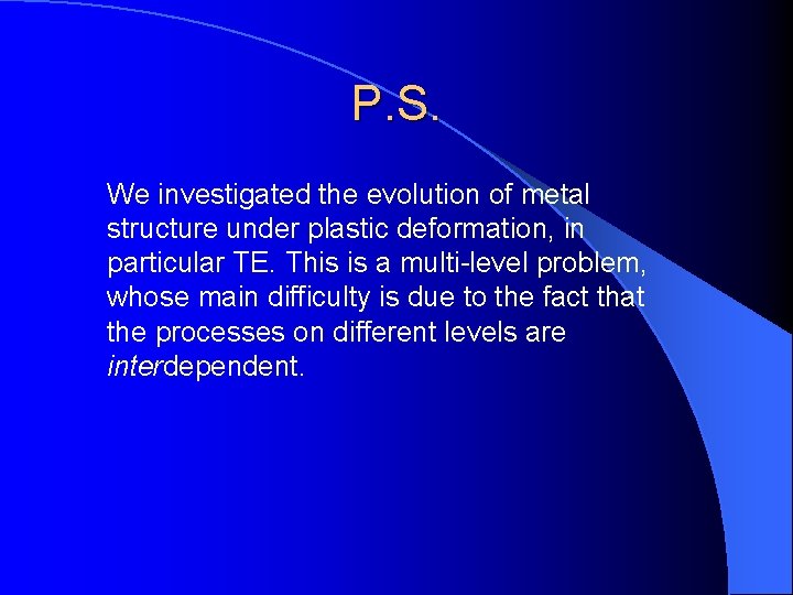 P. S. We investigated the evolution of metal structure under plastic deformation, in particular
