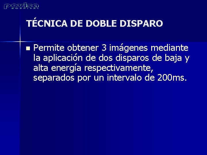 TÉCNICA DE DOBLE DISPARO n Permite obtener 3 imágenes mediante la aplicación de dos