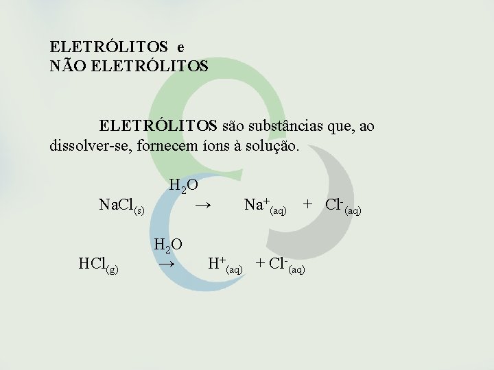 ELETRÓLITOS e NÃO ELETRÓLITOS são substâncias que, ao dissolver-se, fornecem íons à solução. H