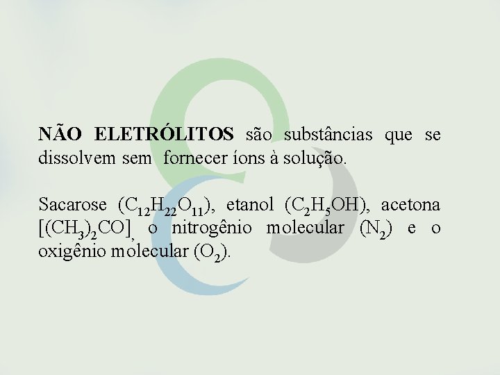 NÃO ELETRÓLITOS são substâncias que se dissolvem sem fornecer íons à solução. Sacarose (C