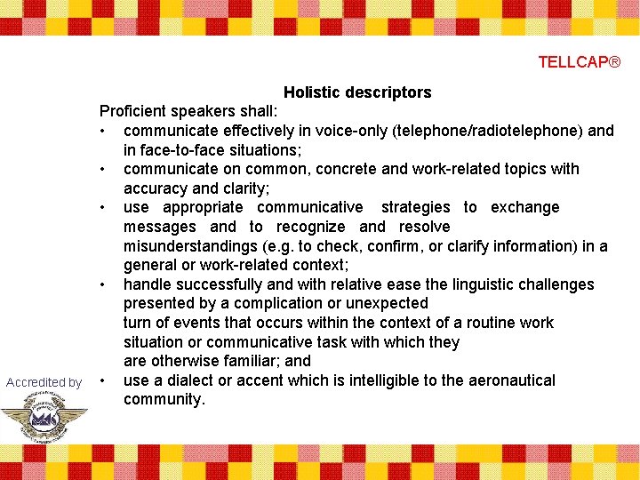 TELLCAP® Holistic descriptors Accredited by Proficient speakers shall: • communicate effectively in voice-only (telephone/radiotelephone)