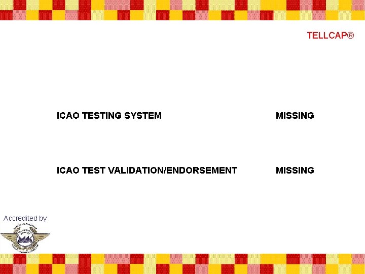 TELLCAP® Accredited by ICAO TESTING SYSTEM MISSING ICAO TEST VALIDATION/ENDORSEMENT MISSING 