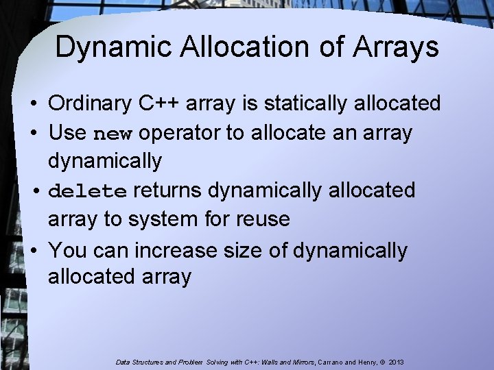 Dynamic Allocation of Arrays • Ordinary C++ array is statically allocated • Use new