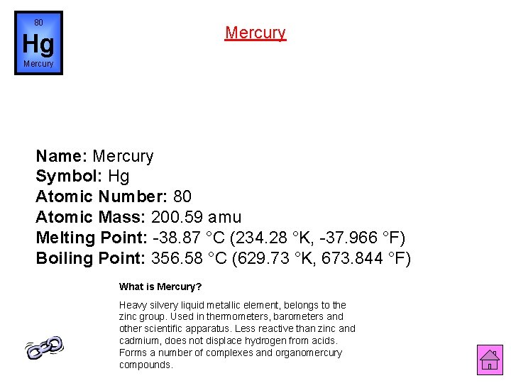 80 Mercury Hg Mercury Name: Mercury Symbol: Hg Atomic Number: 80 Atomic Mass: 200.