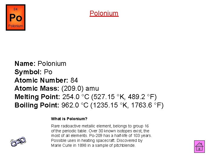 84 Polonium Po Polonium Name: Polonium Symbol: Po Atomic Number: 84 Atomic Mass: (209.