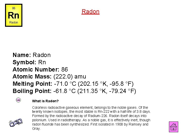 86 Radon Rn Radon Name: Radon Symbol: Rn Atomic Number: 86 Atomic Mass: (222.