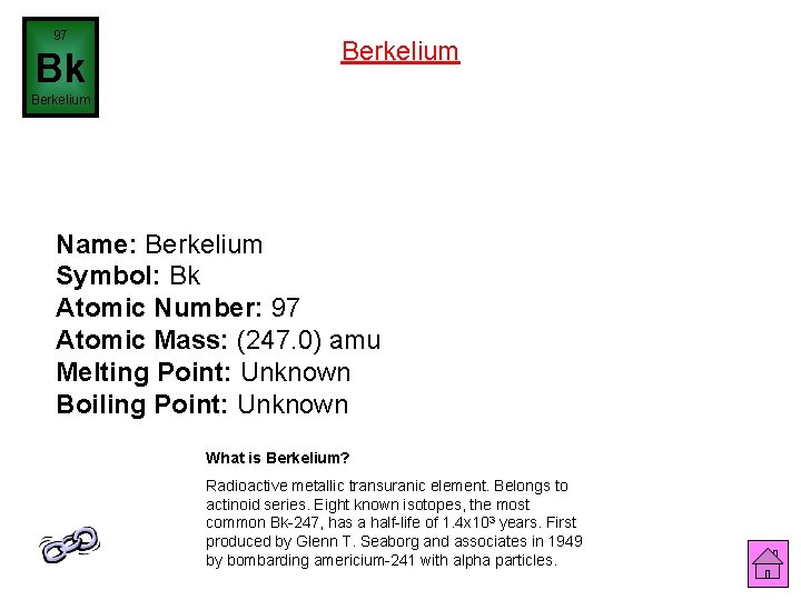97 Bk Berkelium Name: Berkelium Symbol: Bk Atomic Number: 97 Atomic Mass: (247. 0)