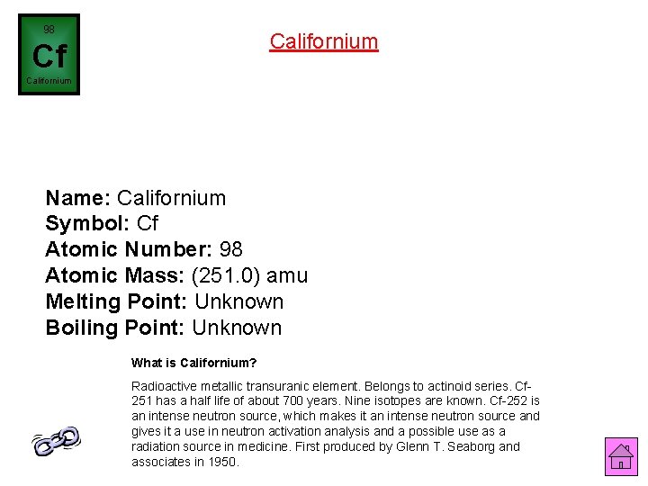 98 Californium Cf Californium Name: Californium Symbol: Cf Atomic Number: 98 Atomic Mass: (251.