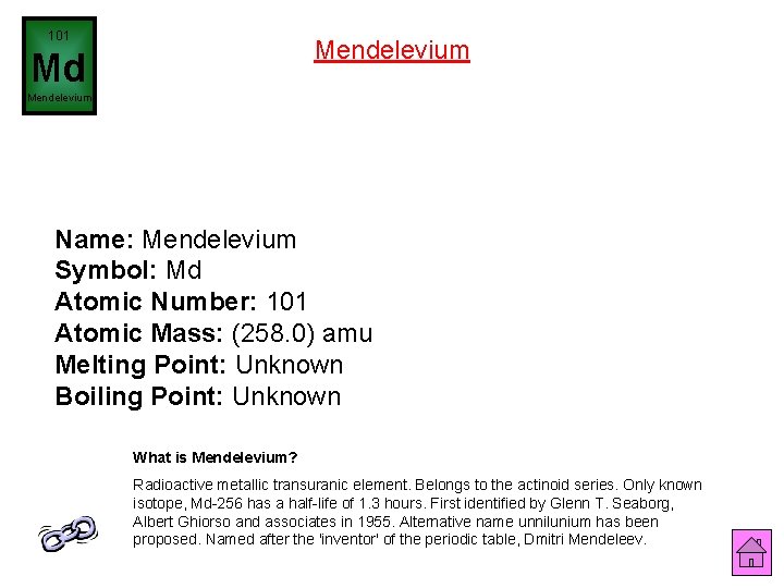 101 Mendelevium Md Mendelevium Name: Mendelevium Symbol: Md Atomic Number: 101 Atomic Mass: (258.