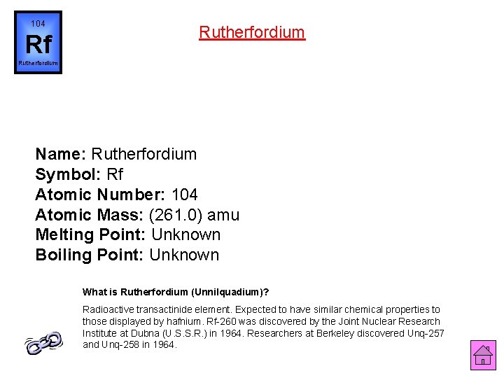 104 Rf Rutherfordium Name: Rutherfordium Symbol: Rf Atomic Number: 104 Atomic Mass: (261. 0)