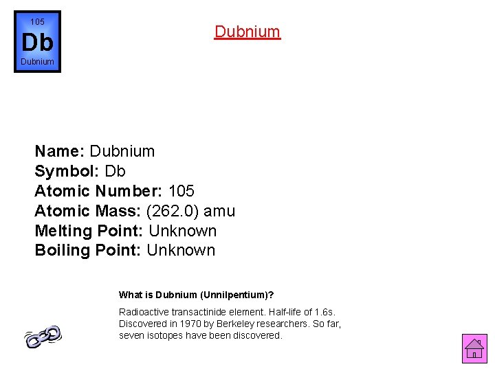 105 Db Dubnium Name: Dubnium Symbol: Db Atomic Number: 105 Atomic Mass: (262. 0)