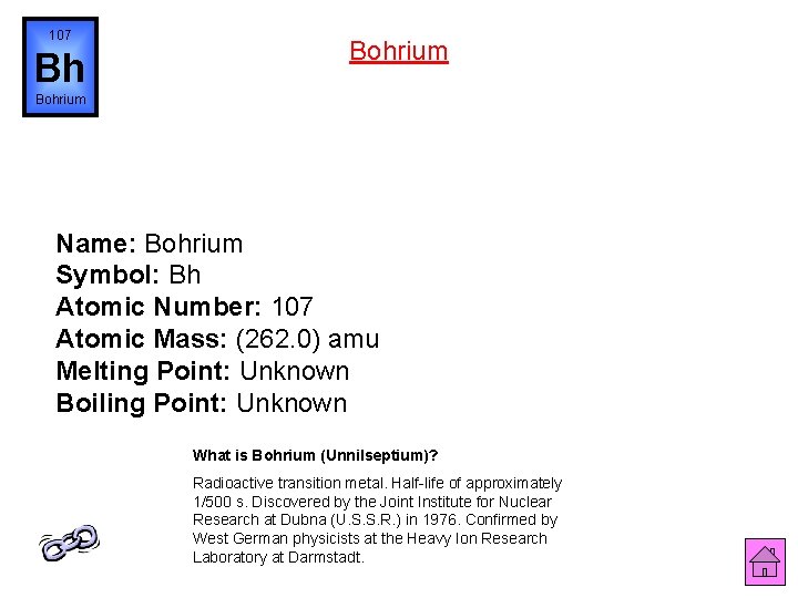 107 Bh Bohrium Name: Bohrium Symbol: Bh Atomic Number: 107 Atomic Mass: (262. 0)