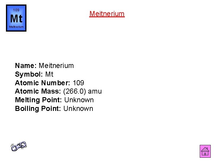 109 Mt Meitnerium Name: Meitnerium Symbol: Mt Atomic Number: 109 Atomic Mass: (266. 0)