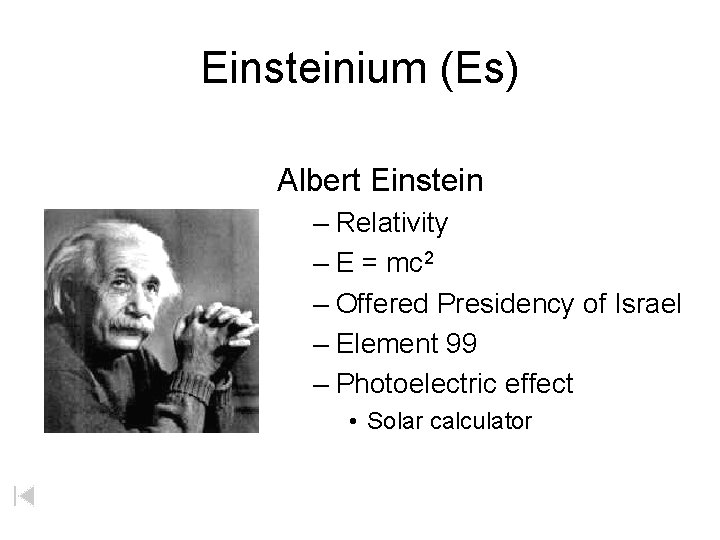 Einsteinium (Es) Albert Einstein – Relativity – E = mc 2 – Offered Presidency