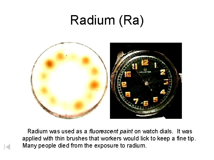 Radium (Ra) Radium was used as a fluorescent paint on watch dials. It was