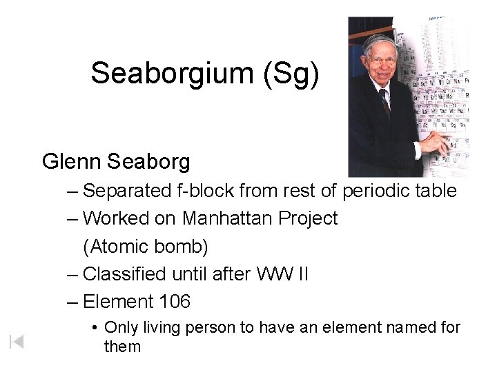 Seaborgium (Sg) Glenn Seaborg – Separated f-block from rest of periodic table – Worked