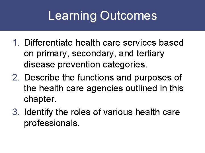 Learning Outcomes 1. Differentiate health care services based on primary, secondary, and tertiary disease