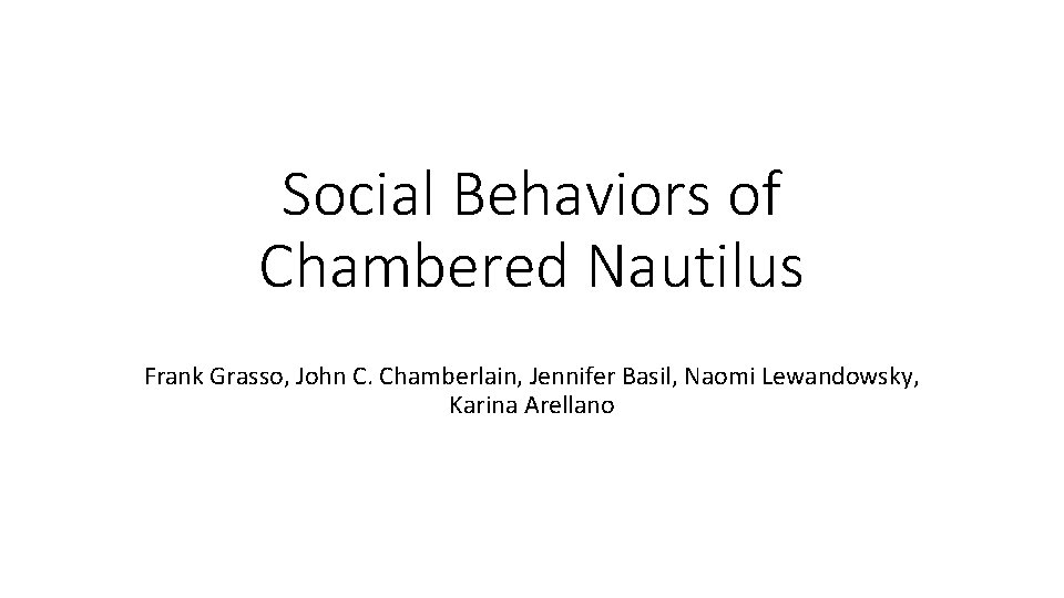 Social Behaviors of Chambered Nautilus Frank Grasso, John C. Chamberlain, Jennifer Basil, Naomi Lewandowsky,