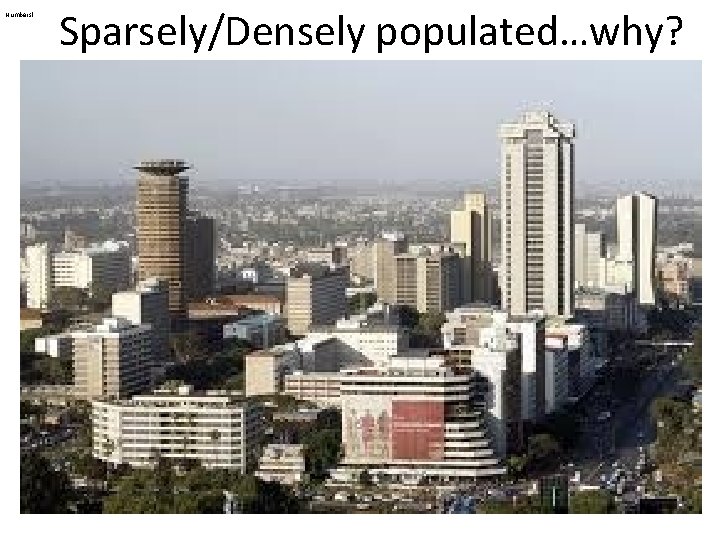 Numbers! Sparsely/Densely populated…why? 