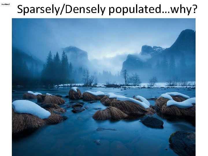Numbers! Sparsely/Densely populated…why? 