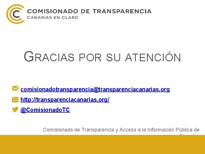 GRACIAS POR SU ATENCIÓN comisionadotransparencia@transparenciacanarias. org http: //transparenciacanarias. org/ @Comisionado. TC Comisionado de Transparencia