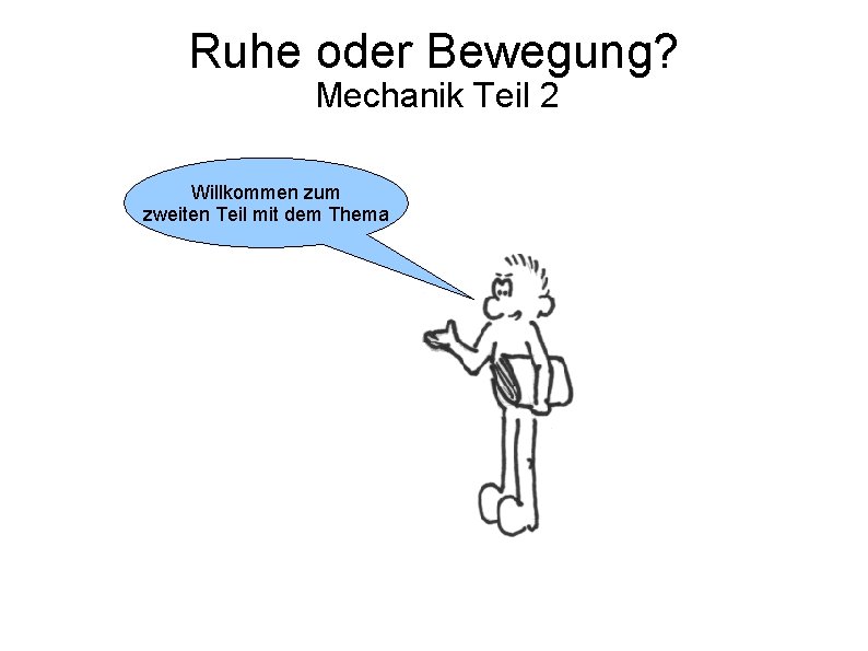 Ruhe oder Bewegung? Mechanik Teil 2 Willkommen zum zweiten Teil mit dem Thema 