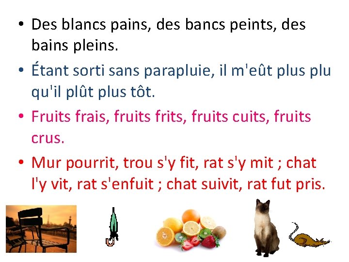  • Des blancs pains, des bancs peints, des bains pleins. • Étant sorti