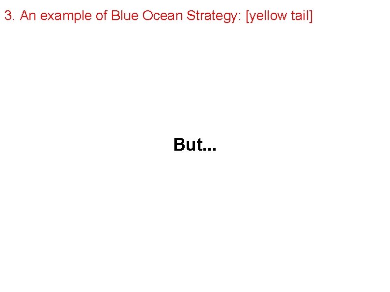3. An example of Blue Ocean Strategy: [yellow tail] But. . . 