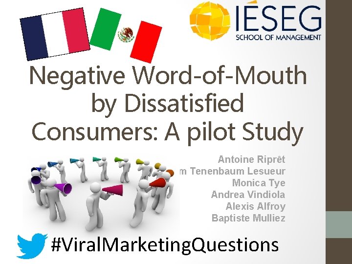 Negative Word-of-Mouth by Dissatisfied Consumers: A pilot Study Antoine Riprêt Tom Tenenbaum Lesueur Monica