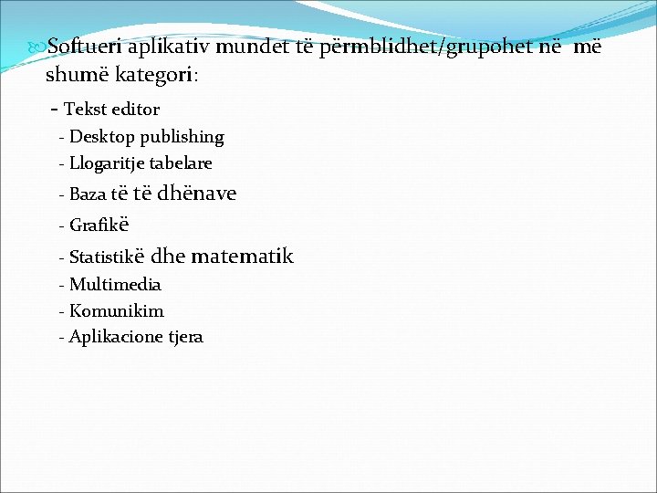 Softueri aplikativ mundet të përmblidhet/grupohet në më shumë kategori: - Tekst editor -