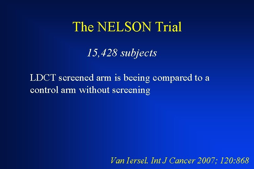 The NELSON Trial 15, 428 subjects LDCT screened arm is beeing compared to a