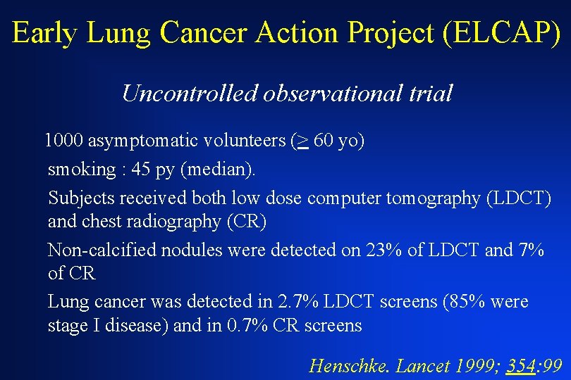 Early Lung Cancer Action Project (ELCAP) Uncontrolled observational trial 1000 asymptomatic volunteers (> 60