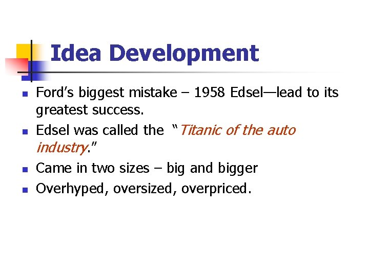 Idea Development n n Ford’s biggest mistake – 1958 Edsel—lead to its greatest success.