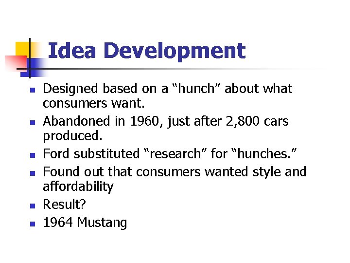Idea Development n n n Designed based on a “hunch” about what consumers want.