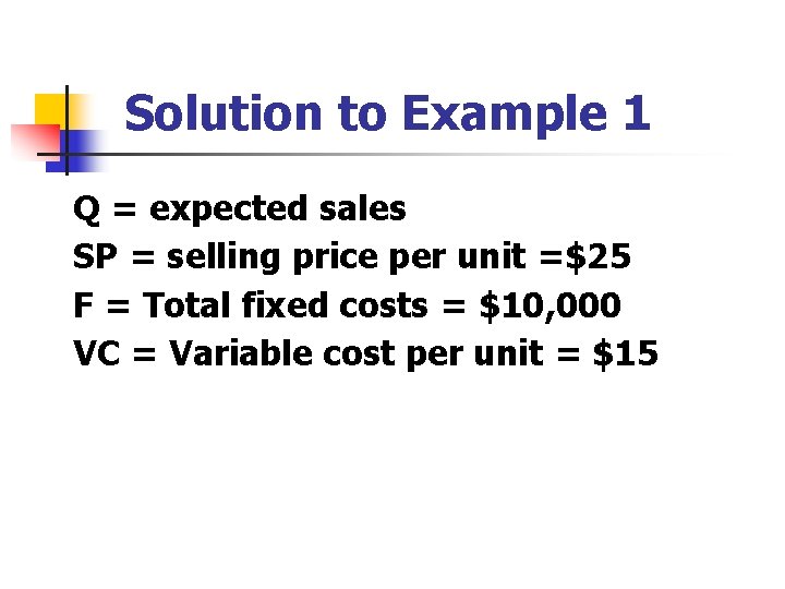 Solution to Example 1 Q = expected sales SP = selling price per unit