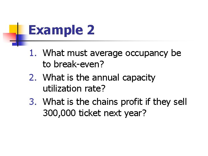 Example 2 1. What must average occupancy be to break-even? 2. What is the