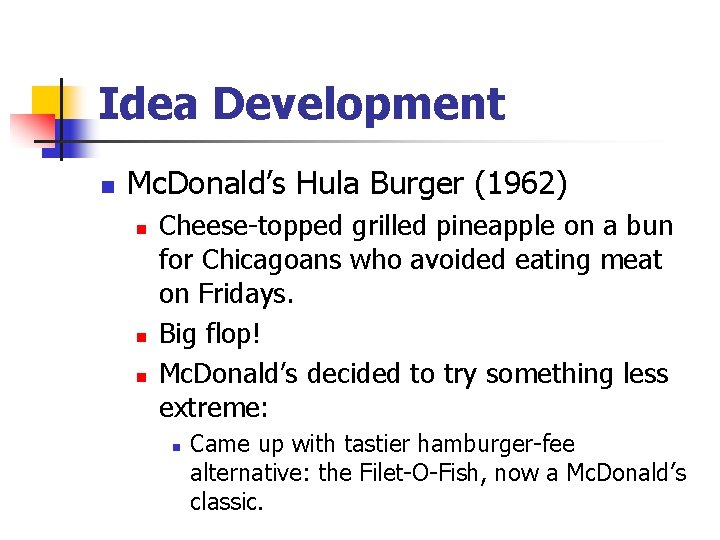 Idea Development n Mc. Donald’s Hula Burger (1962) n n n Cheese-topped grilled pineapple