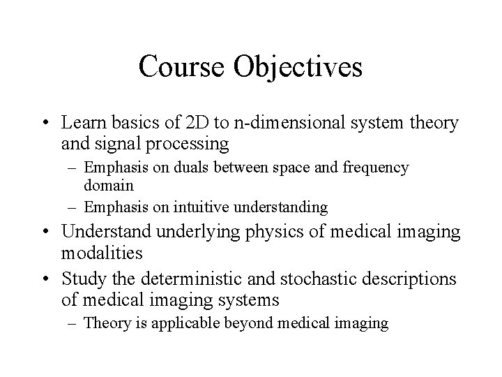 Course Objectives • Learn basics of 2 D to n-dimensional system theory and signal Course Objectives • Learn basics of 2 D to n-dimensional system theory and signal