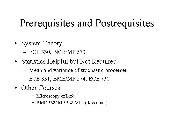 Prerequisites and Postrequisites • System Theory – ECE 330, BME/MP 573 • Statistics Helpful Prerequisites and Postrequisites • System Theory – ECE 330, BME/MP 573 • Statistics Helpful
