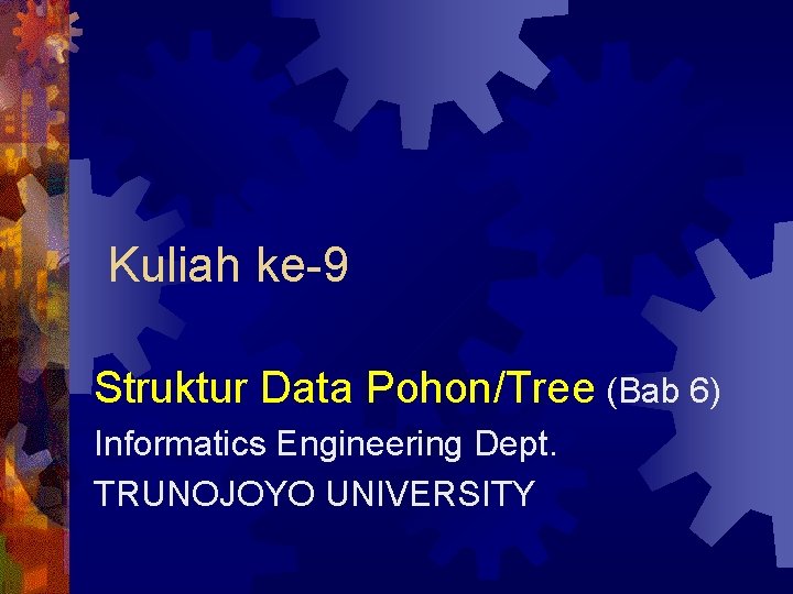 Kuliah ke-9 Struktur Data Pohon/Tree (Bab 6) Informatics Engineering Dept. TRUNOJOYO UNIVERSITY 