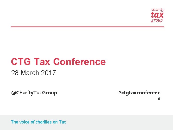 CTG Tax Conference 28 March 2017 @Charity. Tax. Group The voice of charities on