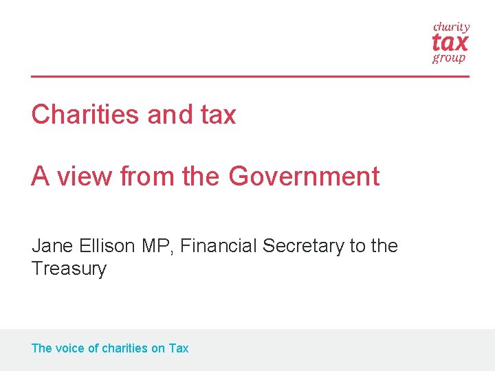 Charities and tax A view from the Government Jane Ellison MP, Financial Secretary to