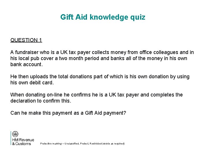 Gift Aid knowledge quiz QUESTION 1 A fundraiser who is a UK tax payer