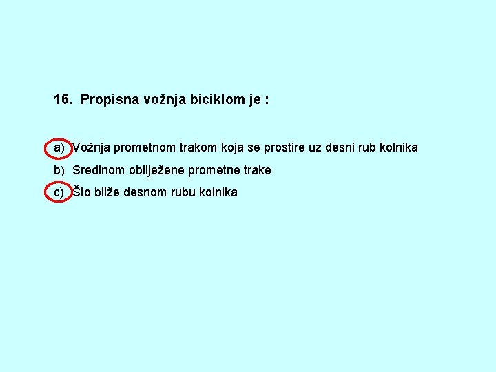 16. Propisna vožnja biciklom je : a) Vožnja prometnom trakom koja se prostire uz