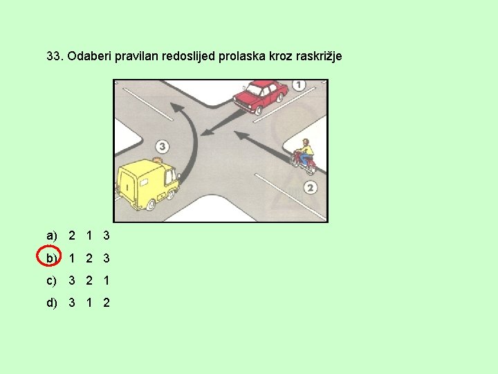 33. Odaberi pravilan redoslijed prolaska kroz raskrižje a) 2 1 3 b) 1 2