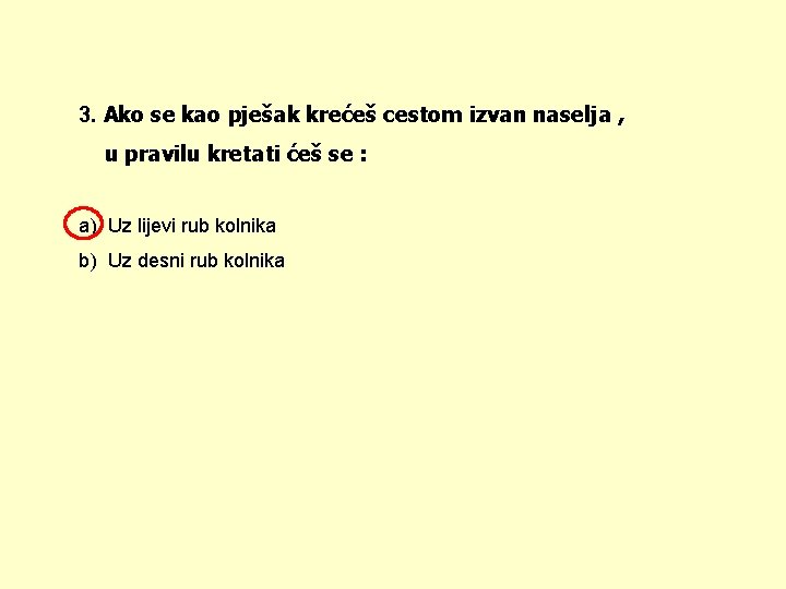 3. Ako se kao pješak krećeš cestom izvan naselja , u pravilu kretati ćeš