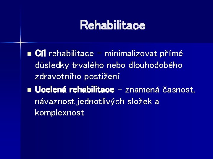 Rehabilitace Cíl rehabilitace – minimalizovat přímé důsledky trvalého nebo dlouhodobého zdravotního postižení n Ucelená