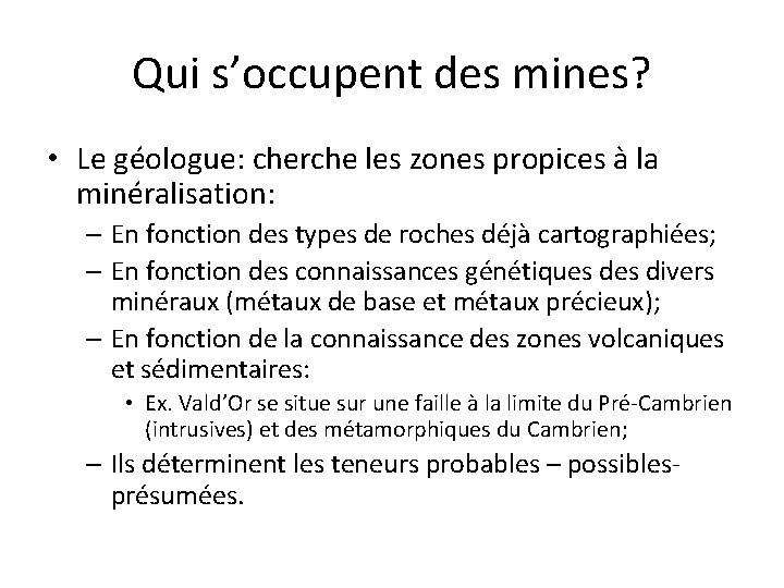 Qui s’occupent des mines? • Le géologue: cherche les zones propices à la minéralisation: