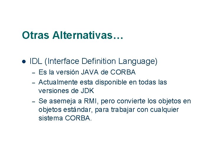 Otras Alternativas… IDL (Interface Definition Language) – – – Es la versión JAVA de