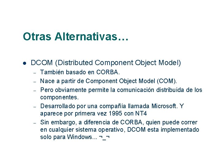 Otras Alternativas… DCOM (Distributed Component Object Model) – – – También basado en CORBA.